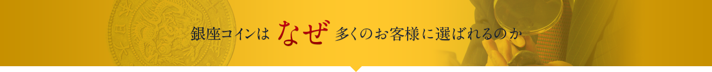 銀座コインはなぜ多くのお客様に選ばれるのか